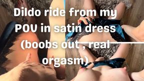 Dildo ride from my POV in satin dress (boobs out , real orgasm)