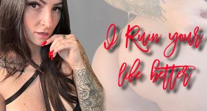 I ruin your life better