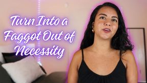 Turning Into a Faggot Out of Necessity