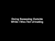 Doing Sweeping Outside While I Was Hot Urinating