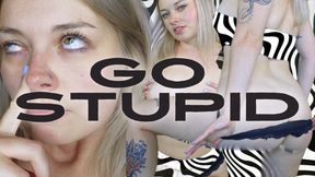 GO STUPID