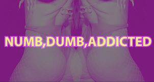 NUMB, DUMB ADDICTED