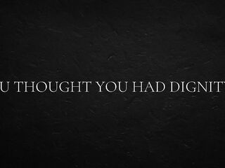 U thought u had dignity...