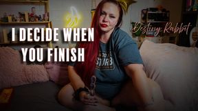 I Decide When You Finish
