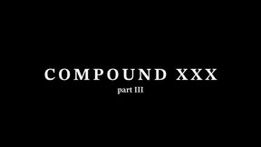 COMPOUND XXX PT 3