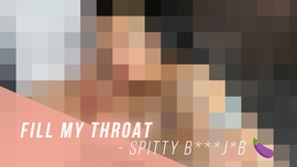 Fill my Throat - Spitty B***j*b 🍆