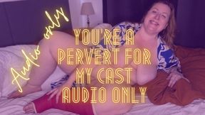 You’re a Pervert for My Cast AUDIO ONLY