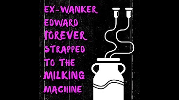 Ex-Wanker Edward Forever st to the milking machine