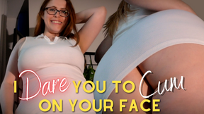 I Dare You To Cum On Your Face