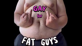 FAT GUYS MAKE YOU GAY