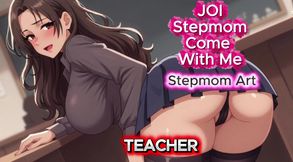 JOI Stepmom Strict Teacher Drip - Come with me 100% You'll cum - Dirty Talk