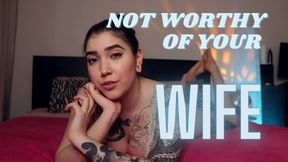 NOT WORTHY OF YOUR WIFE