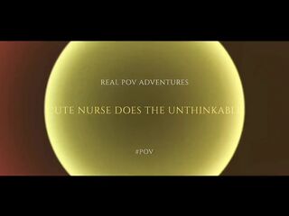 Real POV Adventure: Cute Nurse Does the Unthinkable For Her Slutty Patient