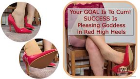 Your GOAL Is To Cum! SUCCESS is pleasing Goddess in Red High Heels