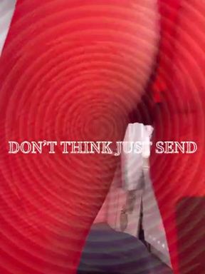 DON’T THINK JUST SEND