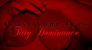 Feast Your Eyes | Titty Dominance