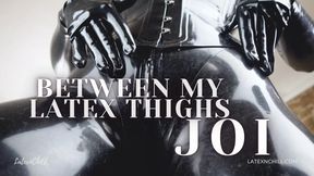 Between my Latex Thighs JOI