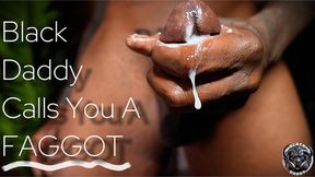Black Daddy Calls You A FAGGOT