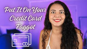 Put It On Your Credit Card Faggot
