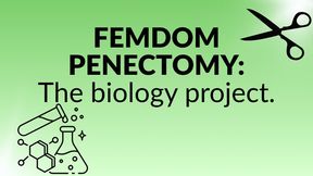 FEMDOM PENECTOMY: THE BIOLOGY PROJECT