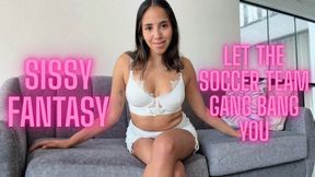 SISSY FANTASY: LET THE SOCCER TEAM GANG BANG YOU