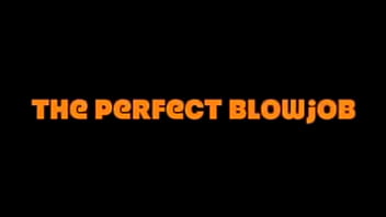 THE ULTIMATE BLOWJOB TUTORIAL