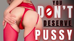 You don't deserve pussy