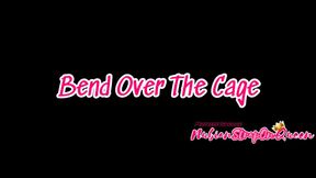 Bend Over the Cage