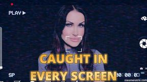 CAUGHT IN EVERY SCREEN