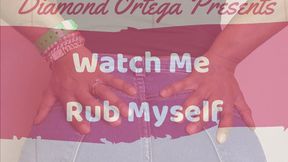 Watch Me Rub Myself