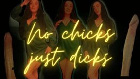 No Chicks Just Dicks!