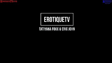 Erotique Entertainment - gorgeous 21-year-old ebony beauty TATIYANA FOXX Pound My Pussy Hard As You Want ERIC JOHN live on ErotiqueTVLive