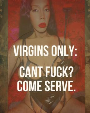 Virgins Only: Cant Fuck, Come Serve.