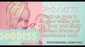 kinky podcast 15 suck on 2 fingers while you rub your wet sissy clit and dream of cock