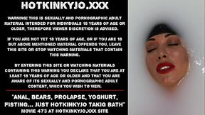 Anal, bears, prolapse, yoghurt, fisting&hellip_ just Hotkinkyjo takig bath
