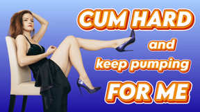 Cum hard and keep pumping for me
