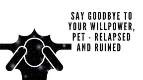 Say Goodbye to Your Willpower, Pet - Relapsed and Ruined