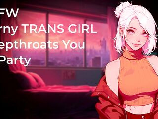 Lascivious TRANS CUTIE Deepthroats Your Overweight Dick At Party! - NSFW - Audio Porn eighteen+ - Fellatio