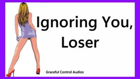 Ignoring You Loser - Ignore Fetish - Graceful Control Audios