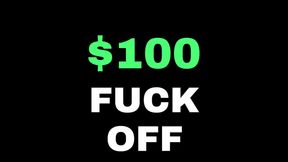 Pay $100 and FUCK OFF!