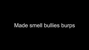 Made smell bullies burps