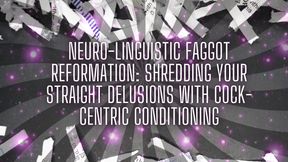 Neuro-linguistic Fag Reformation: Shredding Your Straight Delusions with Cock-centric Conditioning