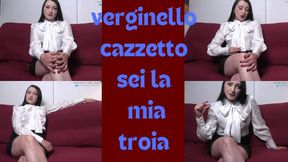 Verginello cazzetto sei la mia Troia