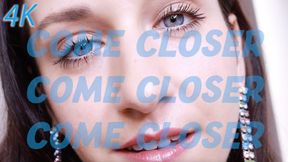 COME CLOSER (4K / MESMERIZE)