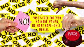 Pussy-free Forever - No More Women, No More Hope-only Denial