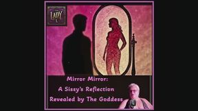Mirror Mirror: A Sissy’s Reflection Revealed by The Goddess Audio only!