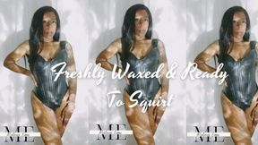 Freshly waxed and ready to squirt