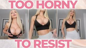 Too horny to Resist