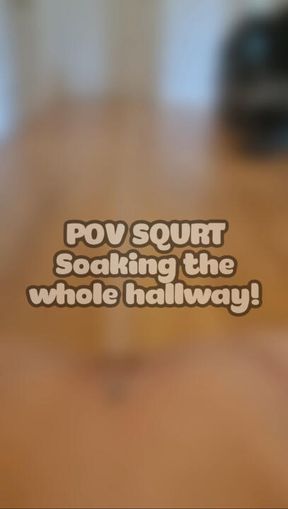 POV SQUIRT!! Completely soaking the hallway!!