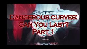 Dangerous Curves: Can You Last? - Part 1